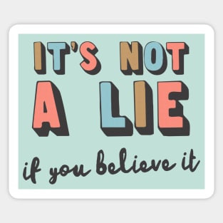 It's Not A Lie If You Believe It Sticker